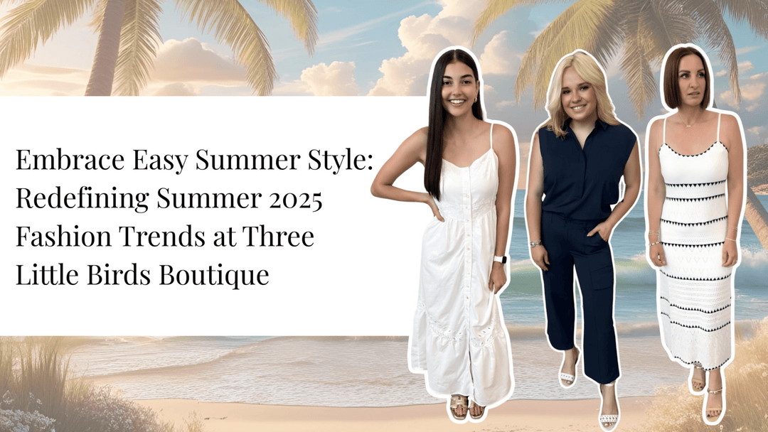 Embrace Easy Summer Style: Redefining Summer 2025 Fashion Trends at Three Little Birds Boutique - The TLB Boutique