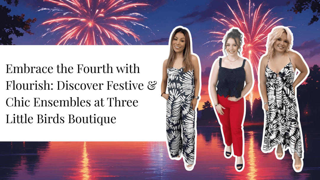 Embrace the Fourth with Flourish: Discover Seasonally Chic Ensembles at Three Little Birds Boutique - The TLB Boutique