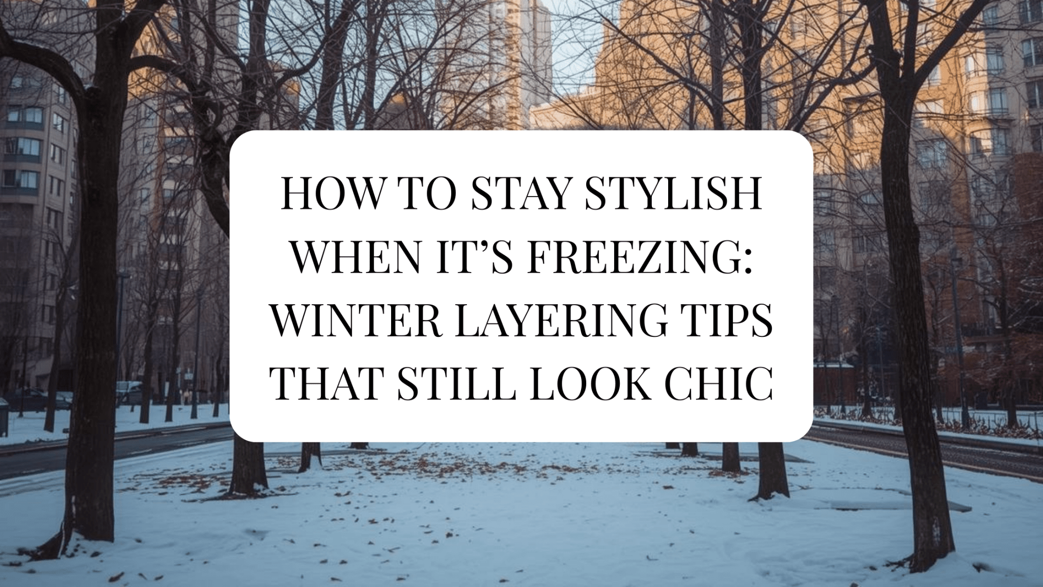 How to Stay Stylish When It’s Freezing: Winter Layering Tips That Stil ...