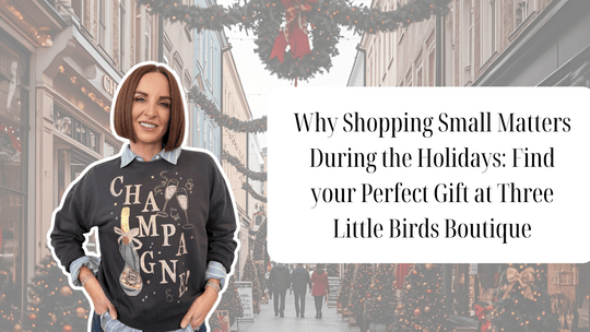 Why Shopping Small Matters During the Holidays: Find your Perfect Gift at Three Little Birds Boutique